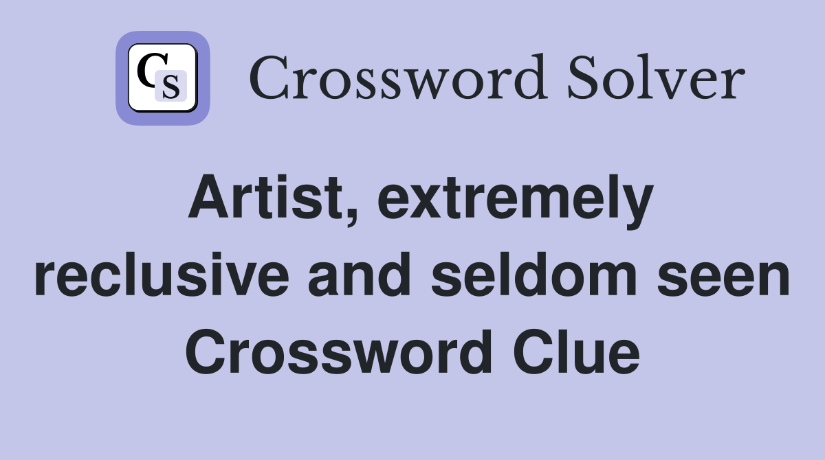Artist, extremely reclusive and seldom seen Crossword Clue