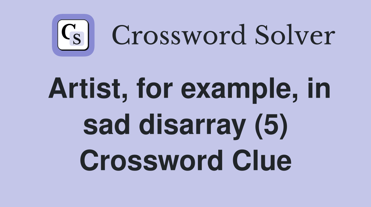 Artist, for example, in sad disarray (5) Crossword Clue