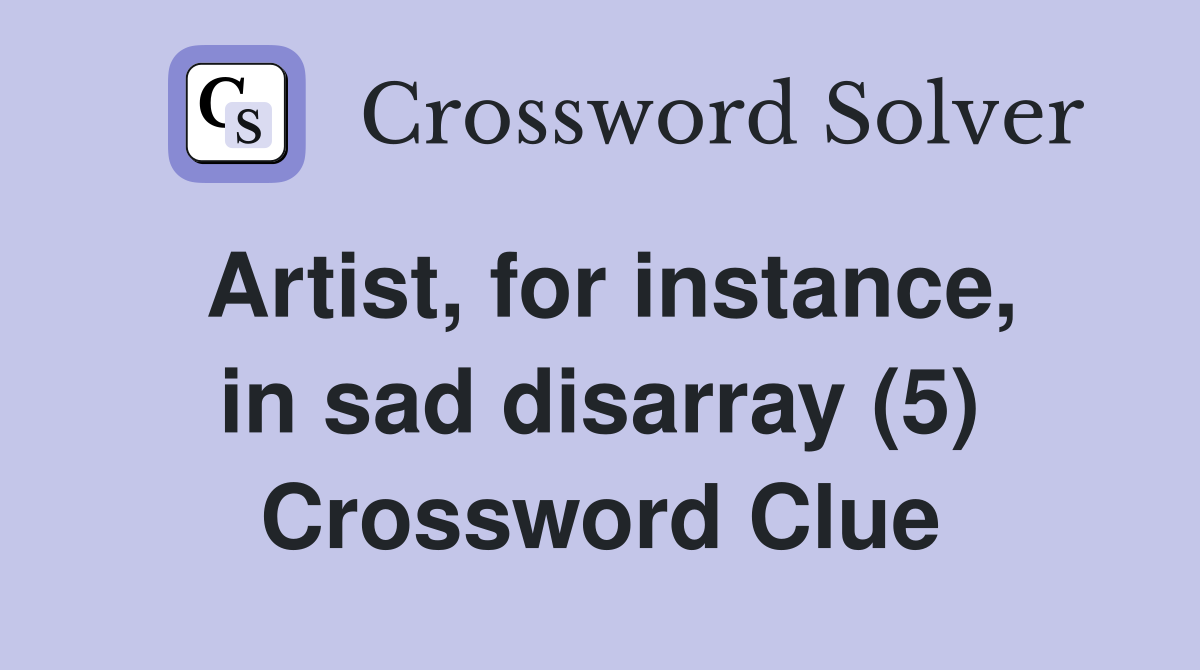 Artist, for instance, in sad disarray (5) Crossword Clue
