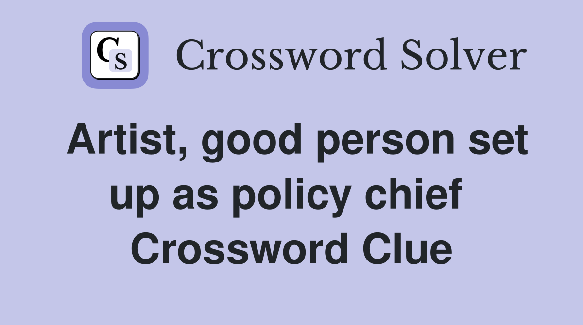 Artist, good person set up as policy chief  Crossword Clue