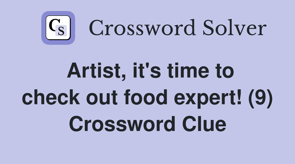 Artist, it's time to check out food expert! (9) Crossword Clue