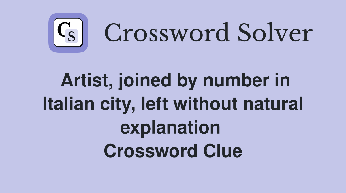 Artist, joined by number in Italian city, left without natural explanation  Crossword Clue