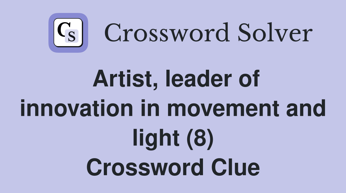 Artist, leader of innovation in movement and light (8) Crossword Clue