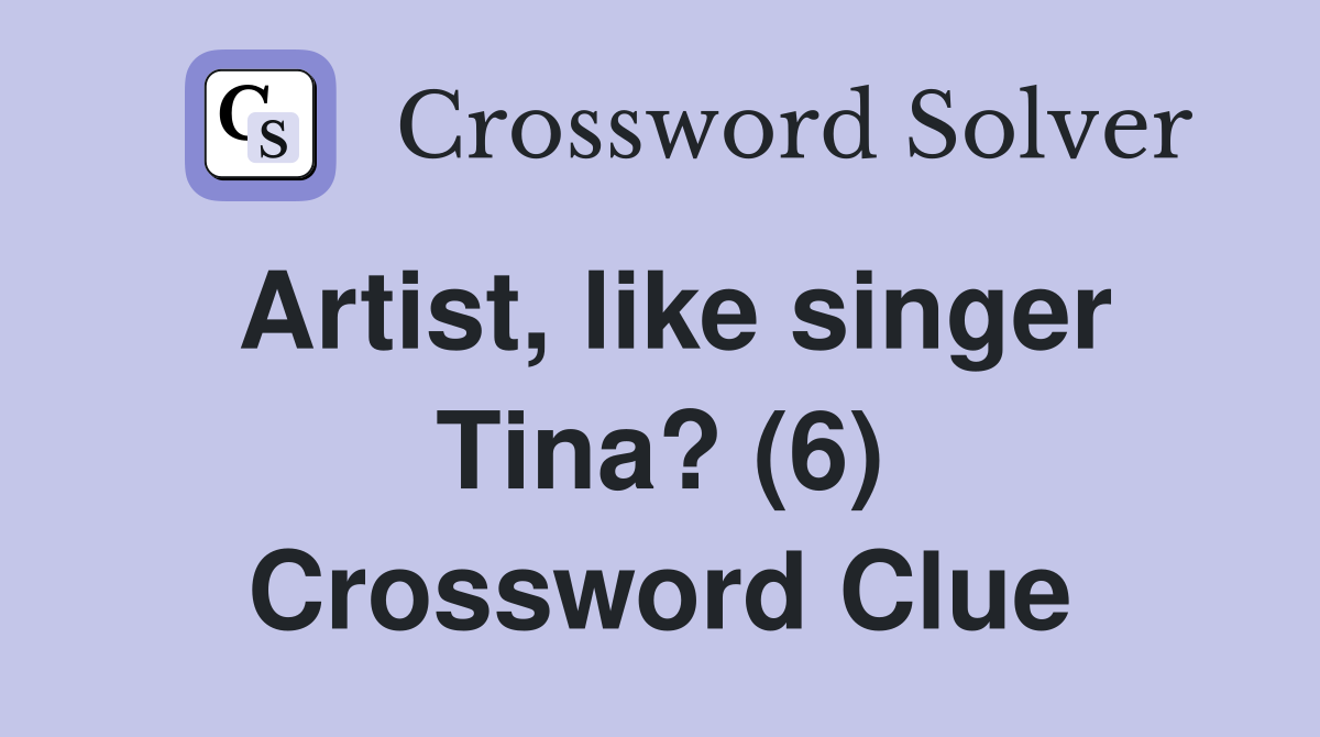 Artist, like singer Tina? (6) Crossword Clue