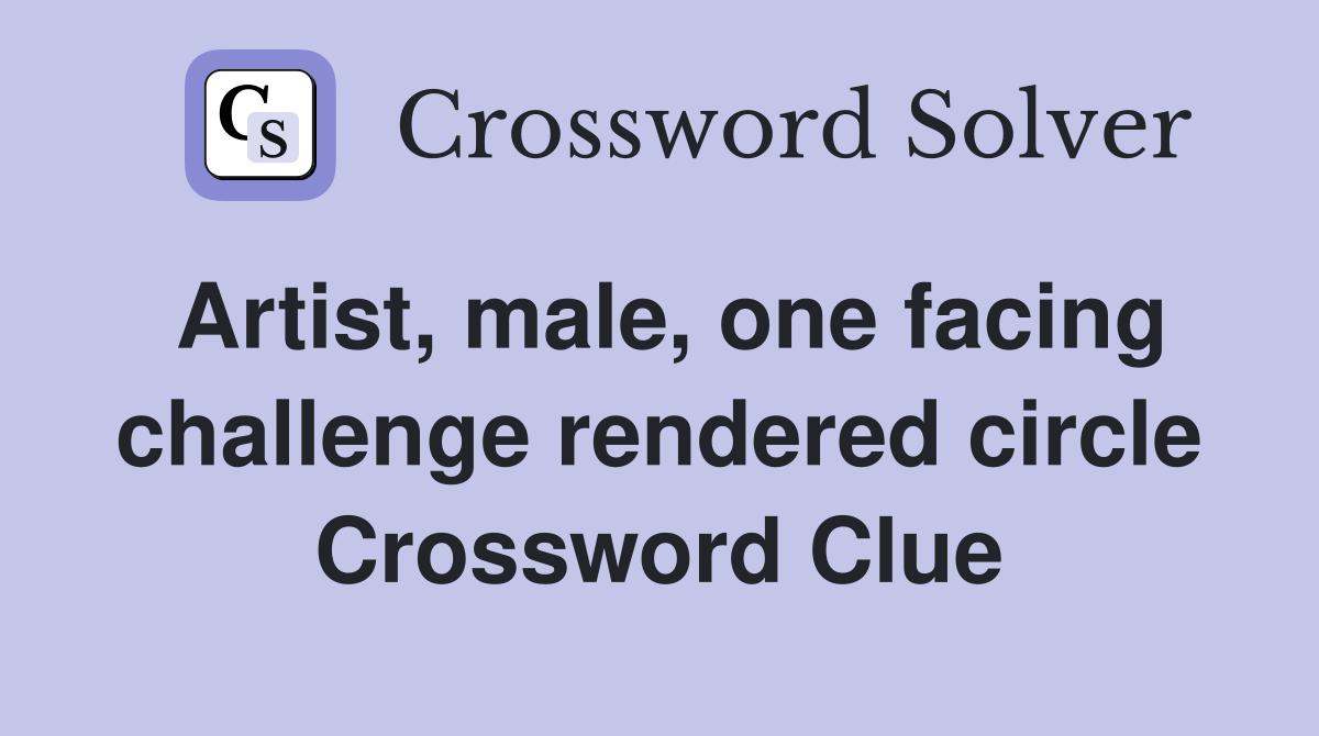 Artist, male, one facing challenge rendered circle Crossword Clue