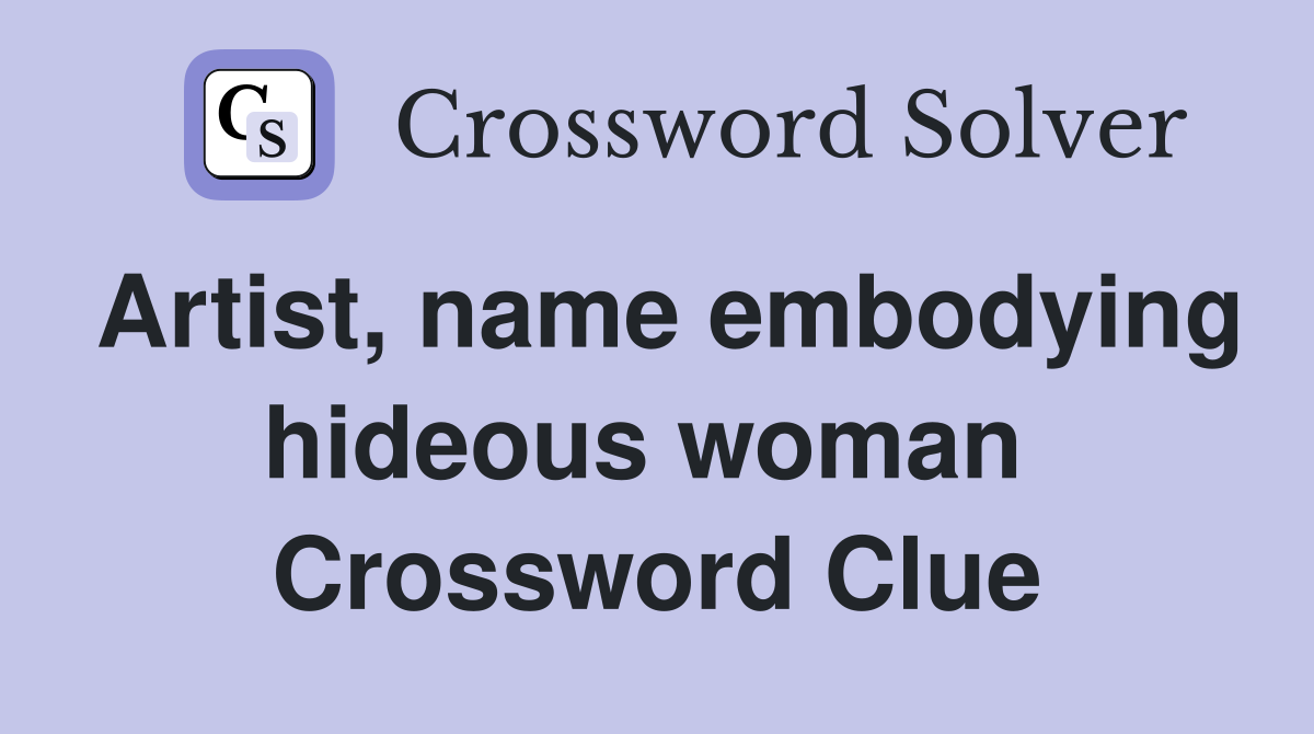 Artist, name embodying hideous woman  Crossword Clue