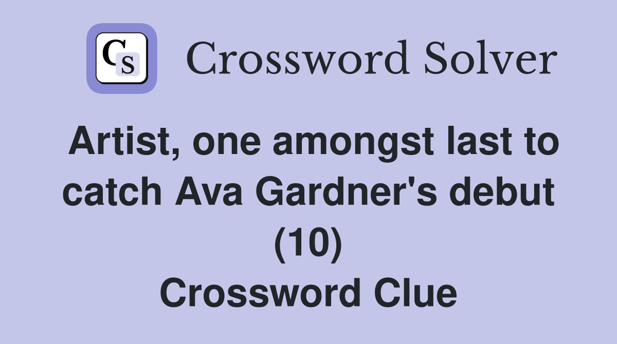 Artist, one amongst last to catch Ava Gardner's debut (10) Crossword Clue