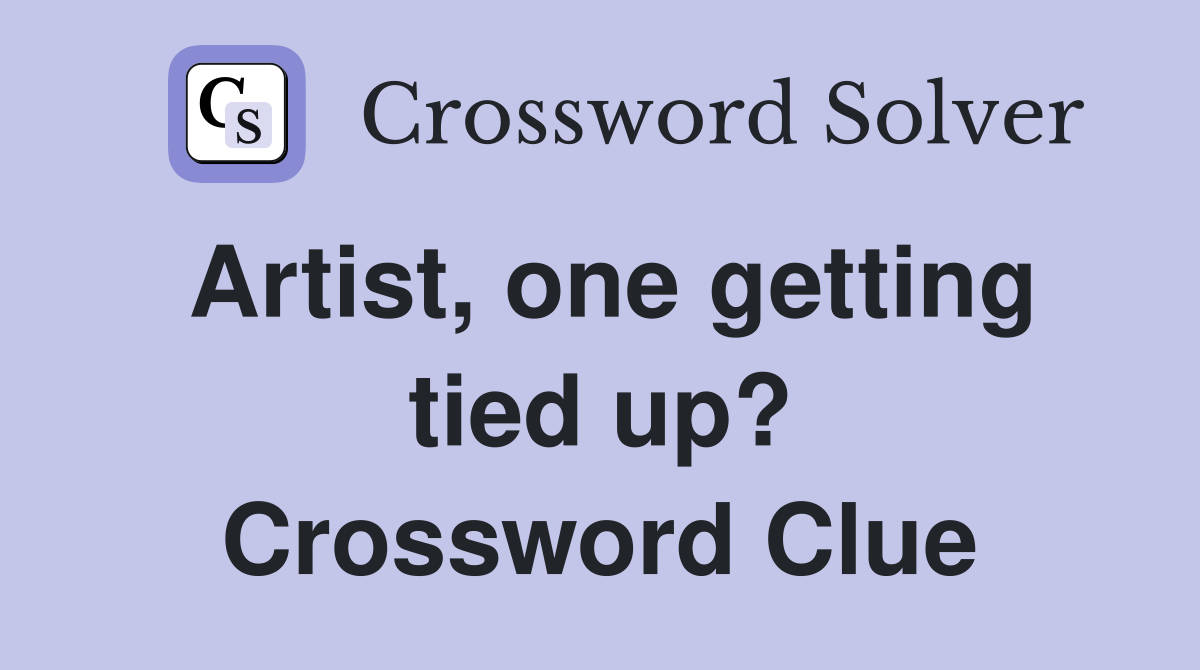 Artist one getting tied up? Crossword Clue Answers Crossword Solver