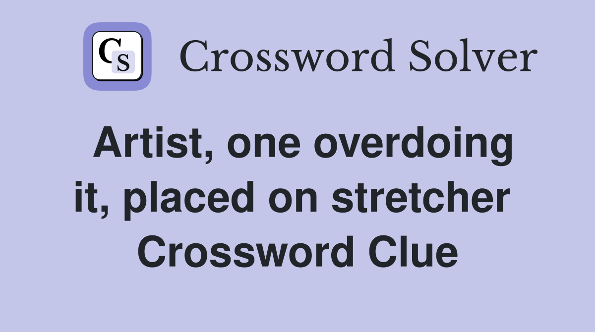 Artist, one overdoing it, placed on stretcher  Crossword Clue