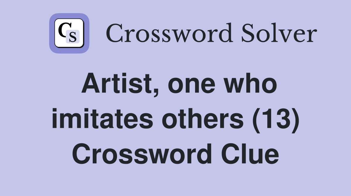 Artist, one who imitates others (13) Crossword Clue