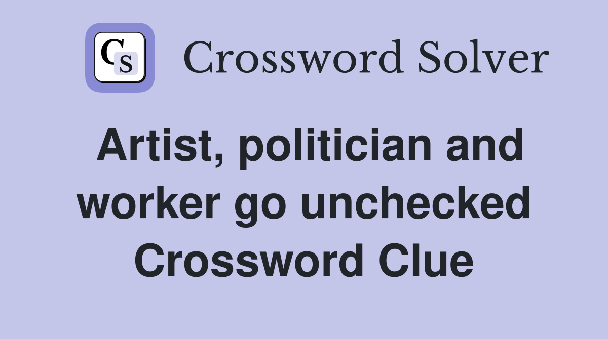 Artist, politician and worker go unchecked Crossword Clue