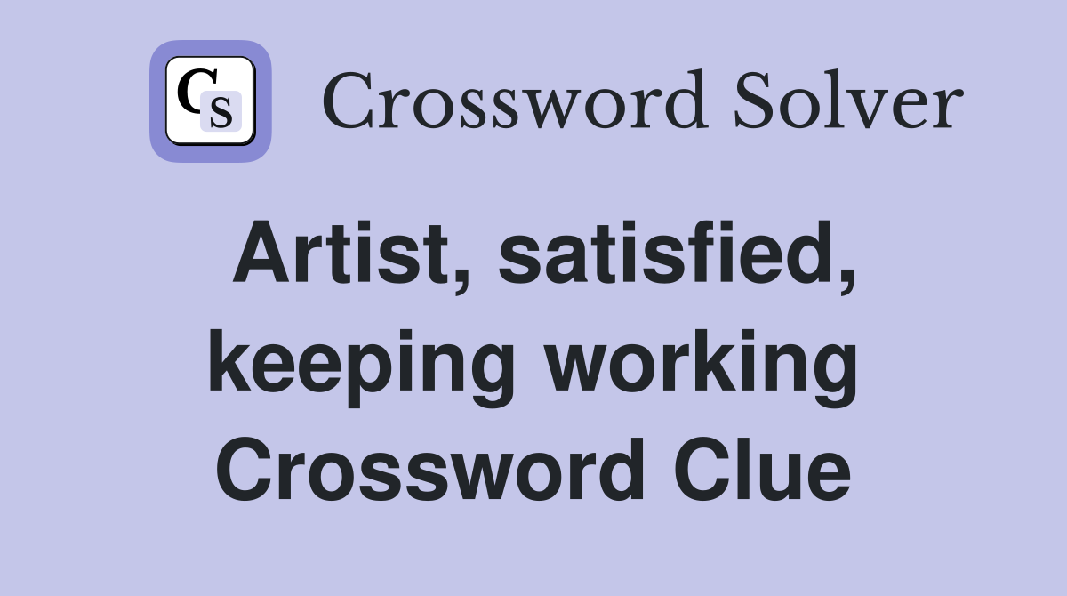 Artist, satisfied, keeping working Crossword Clue