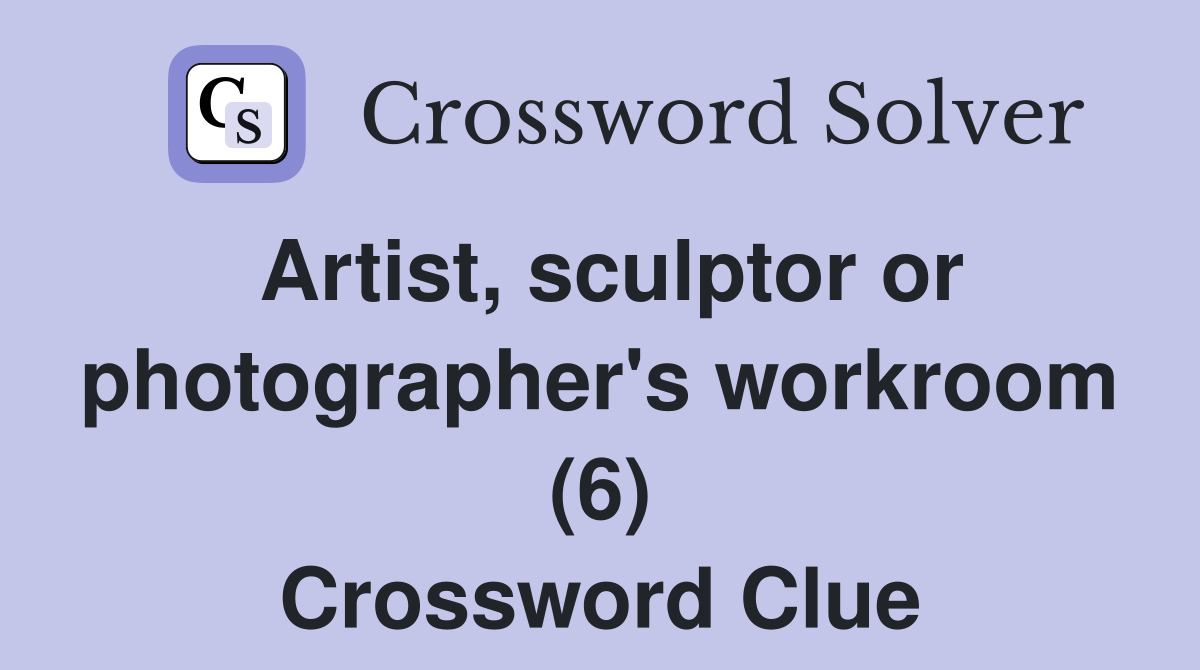 Artist, sculptor or photographer's workroom (6) Crossword Clue