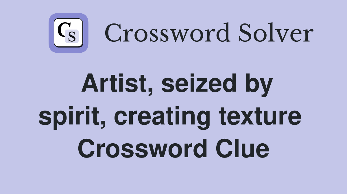 Artist, seized by spirit, creating texture  Crossword Clue