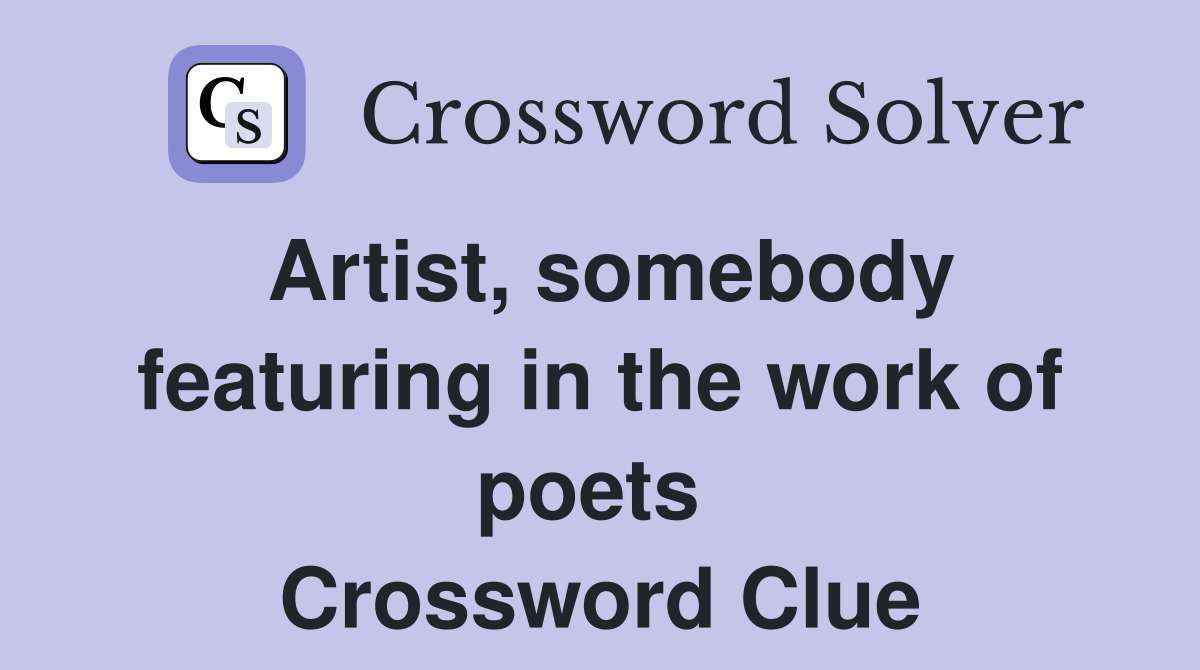 Artist, somebody featuring in the work of poets  Crossword Clue
