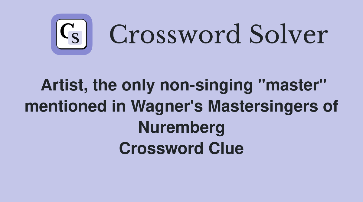 Artist, the only non-singing "master" mentioned in Wagner's Mastersingers of Nuremberg Crossword Clue