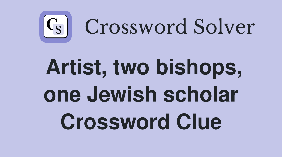 Artist, two bishops, one Jewish scholar Crossword Clue