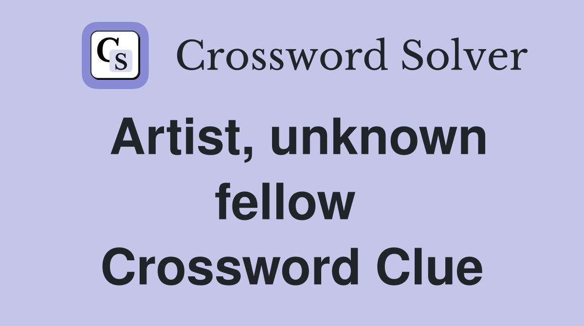 Artist, unknown fellow  Crossword Clue