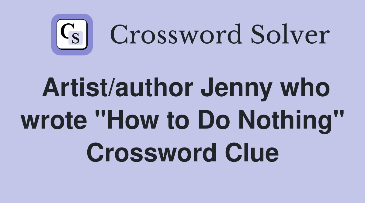 Artist/author Jenny who wrote "How to Do Nothing" Crossword Clue