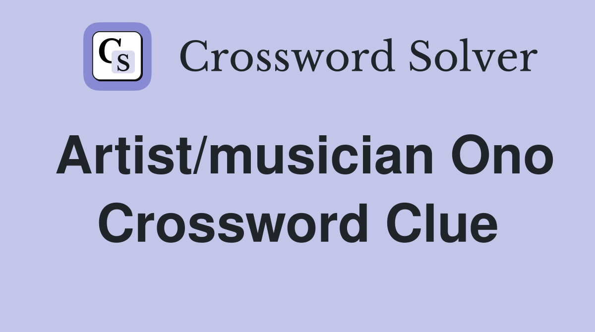 Artist/musician Ono Crossword Clue