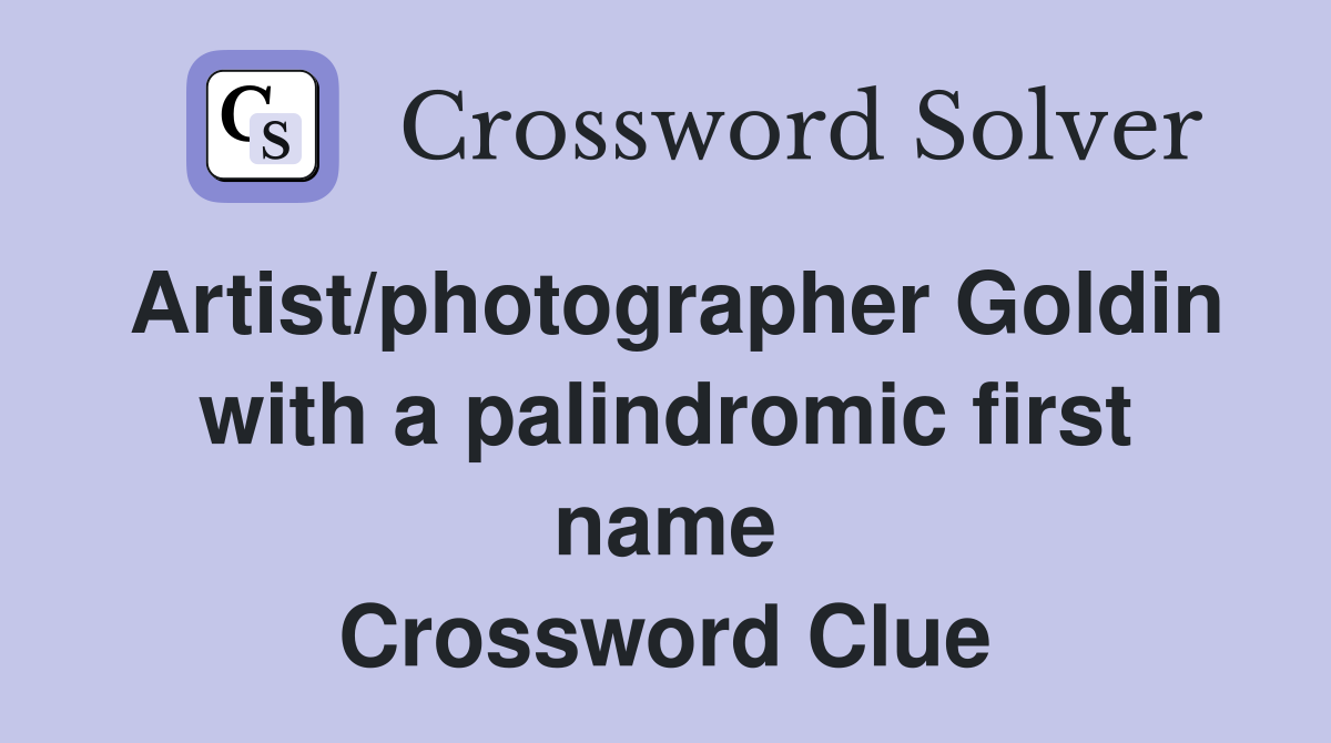 Artist/photographer Goldin with a palindromic first name Crossword Clue