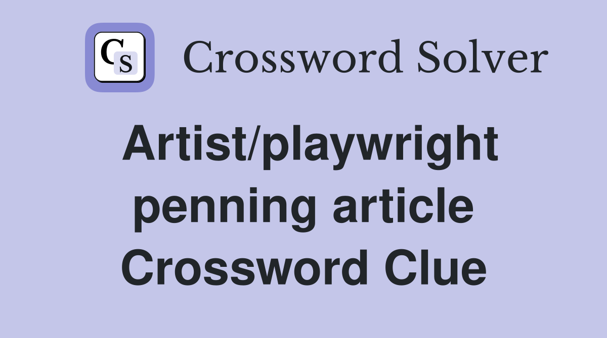 Artist/playwright penning article Crossword Clue