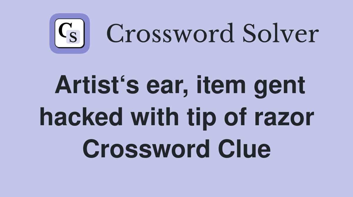 Artist‘s ear, item gent hacked with tip of razor Crossword Clue