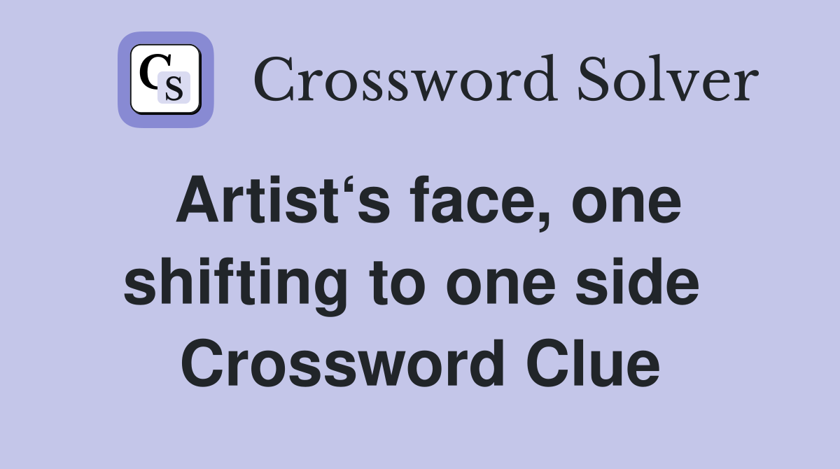 Artist‘s face, one shifting to one side  Crossword Clue