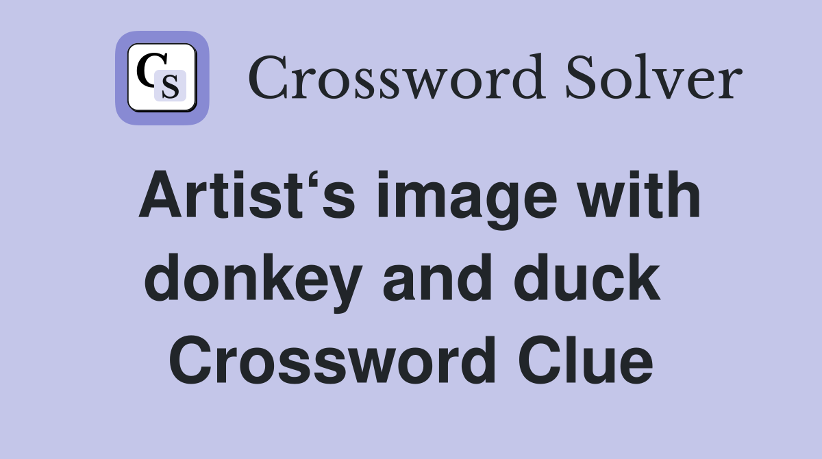 Artist‘s image with donkey and duck  Crossword Clue