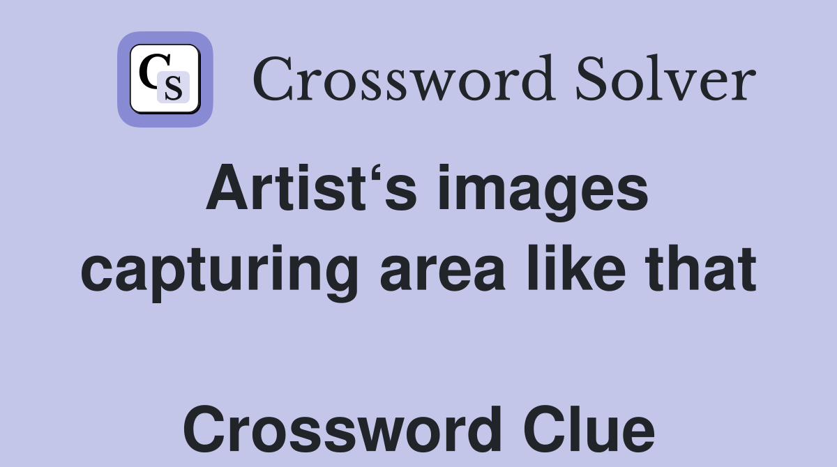 Artist‘s images capturing area like that  Crossword Clue