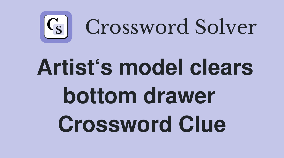 Artist‘s model clears bottom drawer  Crossword Clue