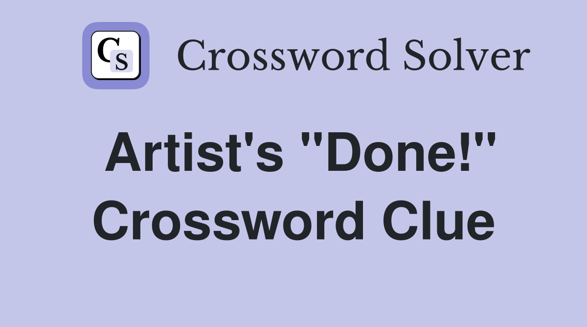 Artist's "Done!" Crossword Clue