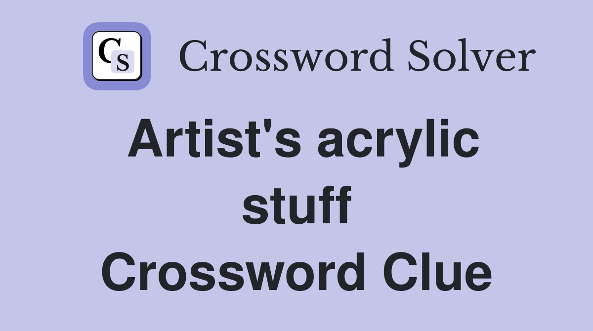 Artist's acrylic stuff Crossword Clue