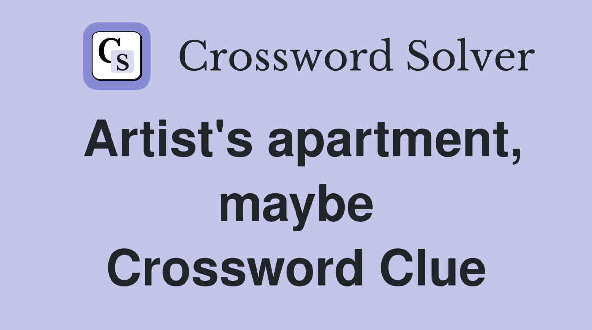 Artist's apartment, maybe Crossword Clue