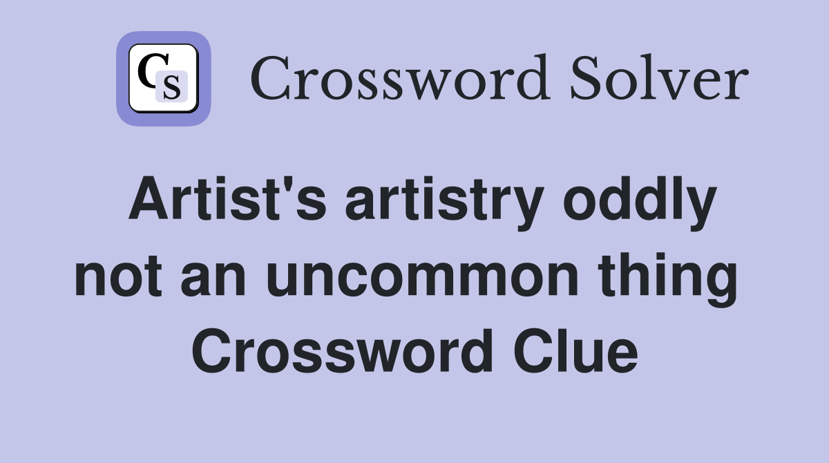 Artist's artistry oddly not an uncommon thing  Crossword Clue