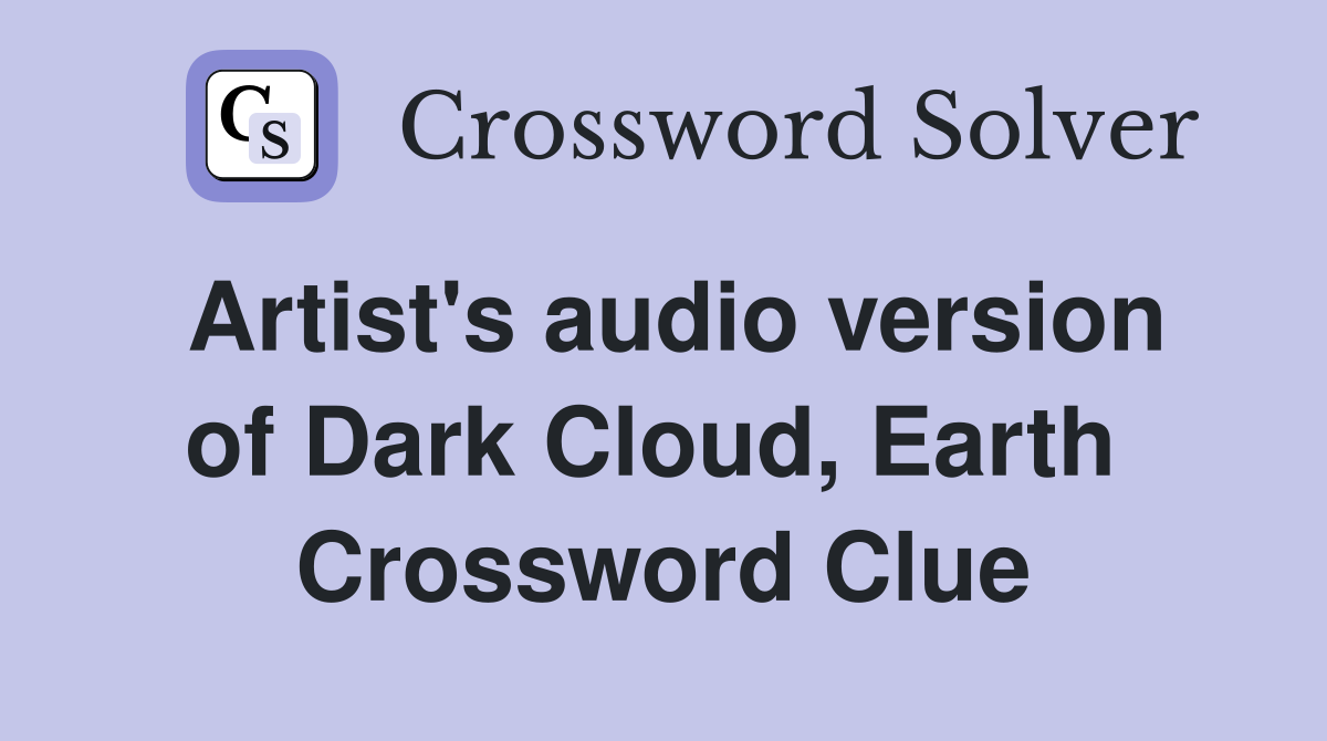 Artist's audio version of Dark Cloud, Earth  Crossword Clue