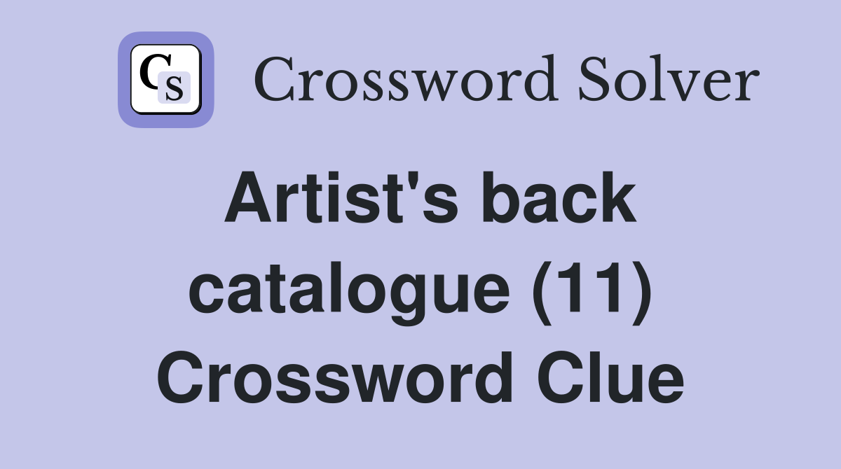 Artist's back catalogue (11) Crossword Clue