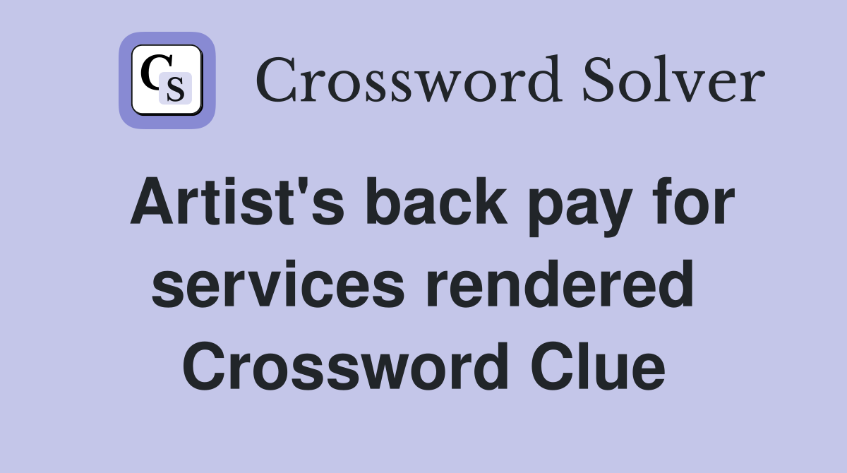 Artist's back pay for services rendered Crossword Clue