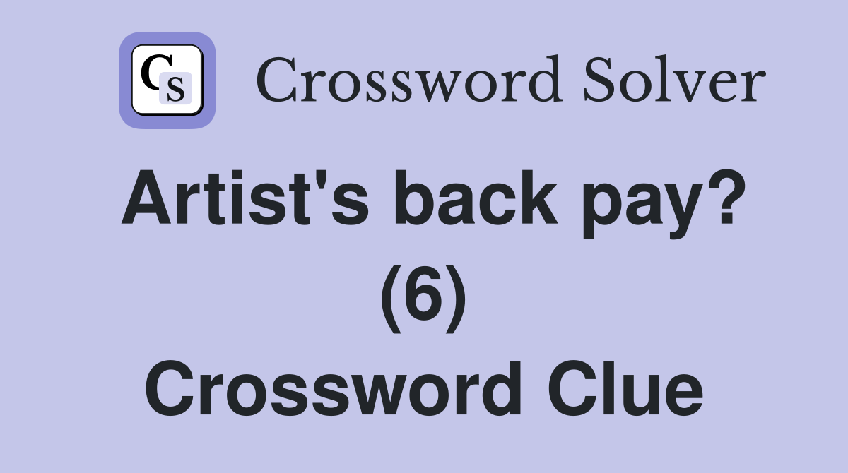 Artist's back pay? (6) Crossword Clue