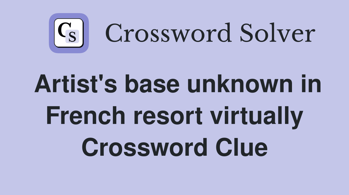 Artist's base unknown in French resort virtually Crossword Clue