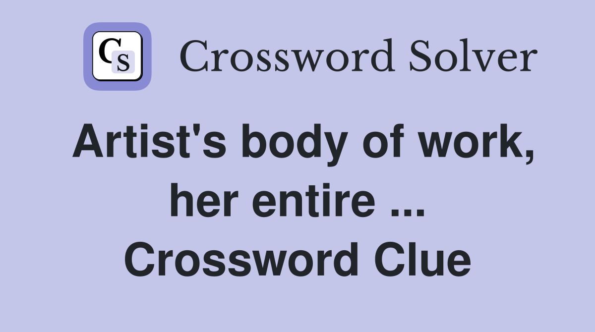 Artist's body of work, her entire ... Crossword Clue