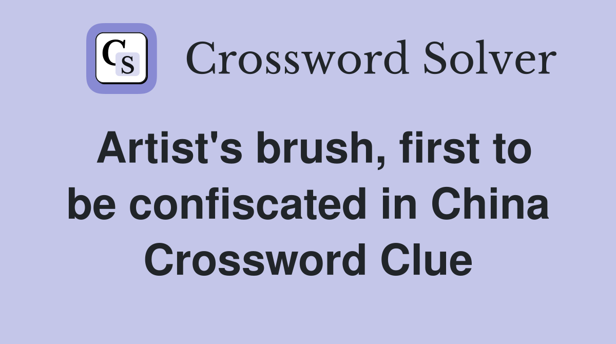 Artist's brush, first to be confiscated in China Crossword Clue