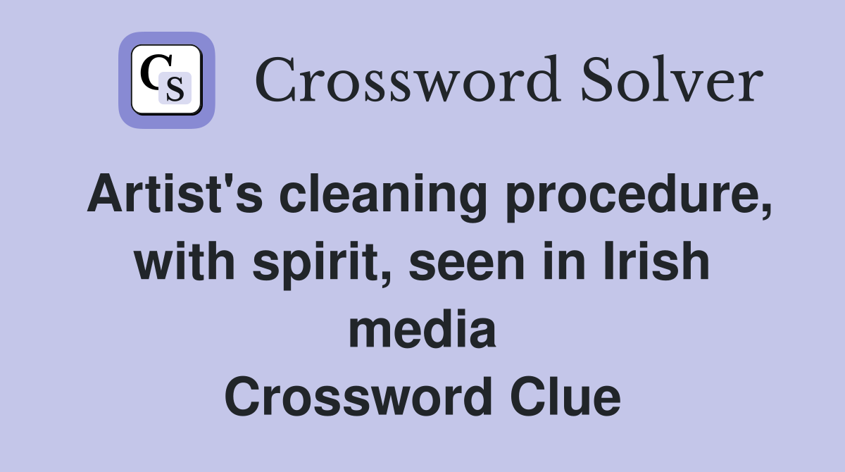 Artist's cleaning procedure, with spirit, seen in Irish media Crossword Clue