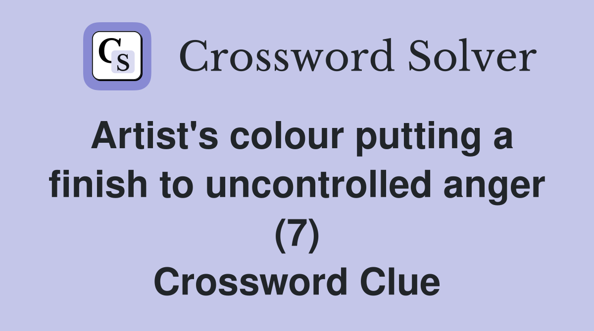Artist's colour putting a finish to uncontrolled anger (7) Crossword Clue