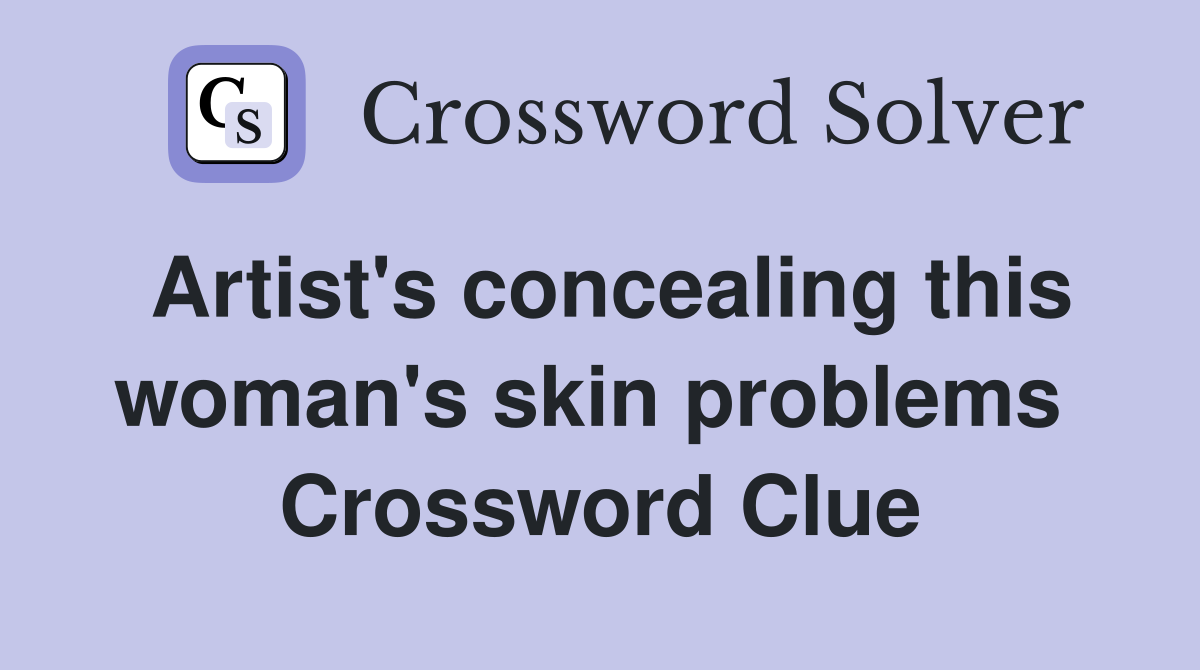 Artist's concealing this woman's skin problems  Crossword Clue