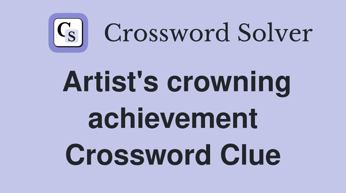 Artist's crowning achievement Crossword Clue