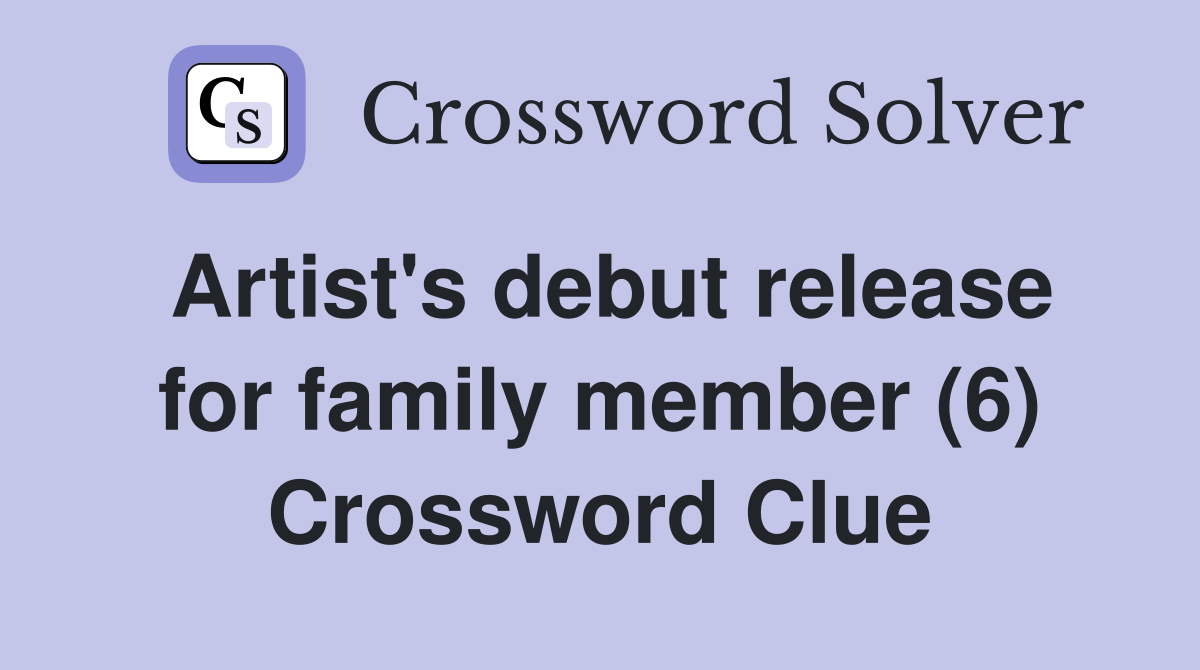Artist's debut release for family member (6) Crossword Clue