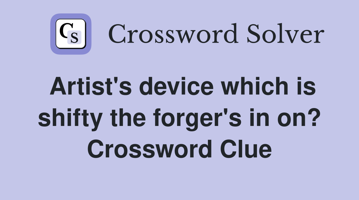 Artist's device which is shifty the forger's in on? Crossword Clue