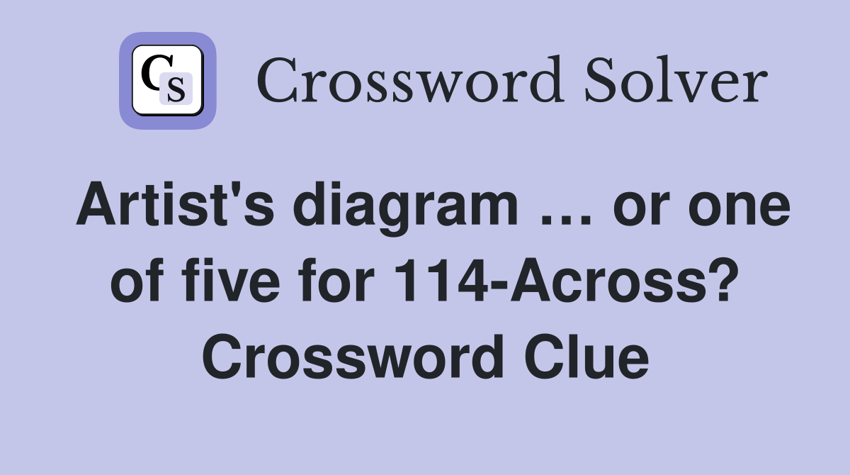 Artist's diagram … or one of five for 114-Across? Crossword Clue