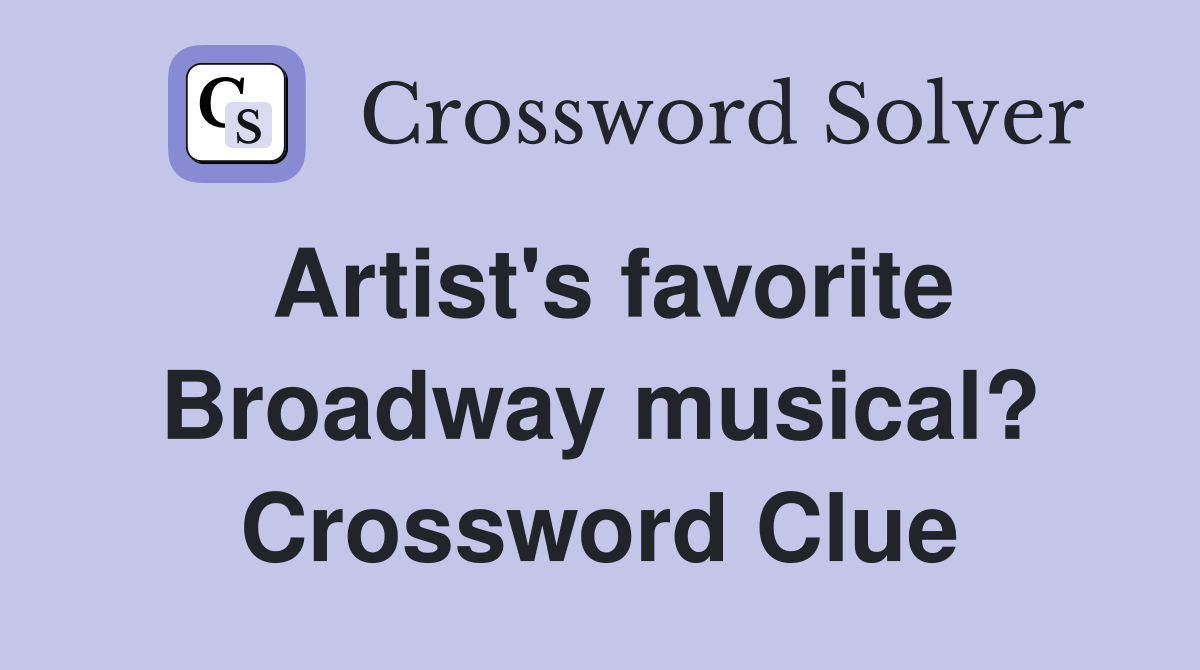 Artist's favorite Broadway musical? Crossword Clue
